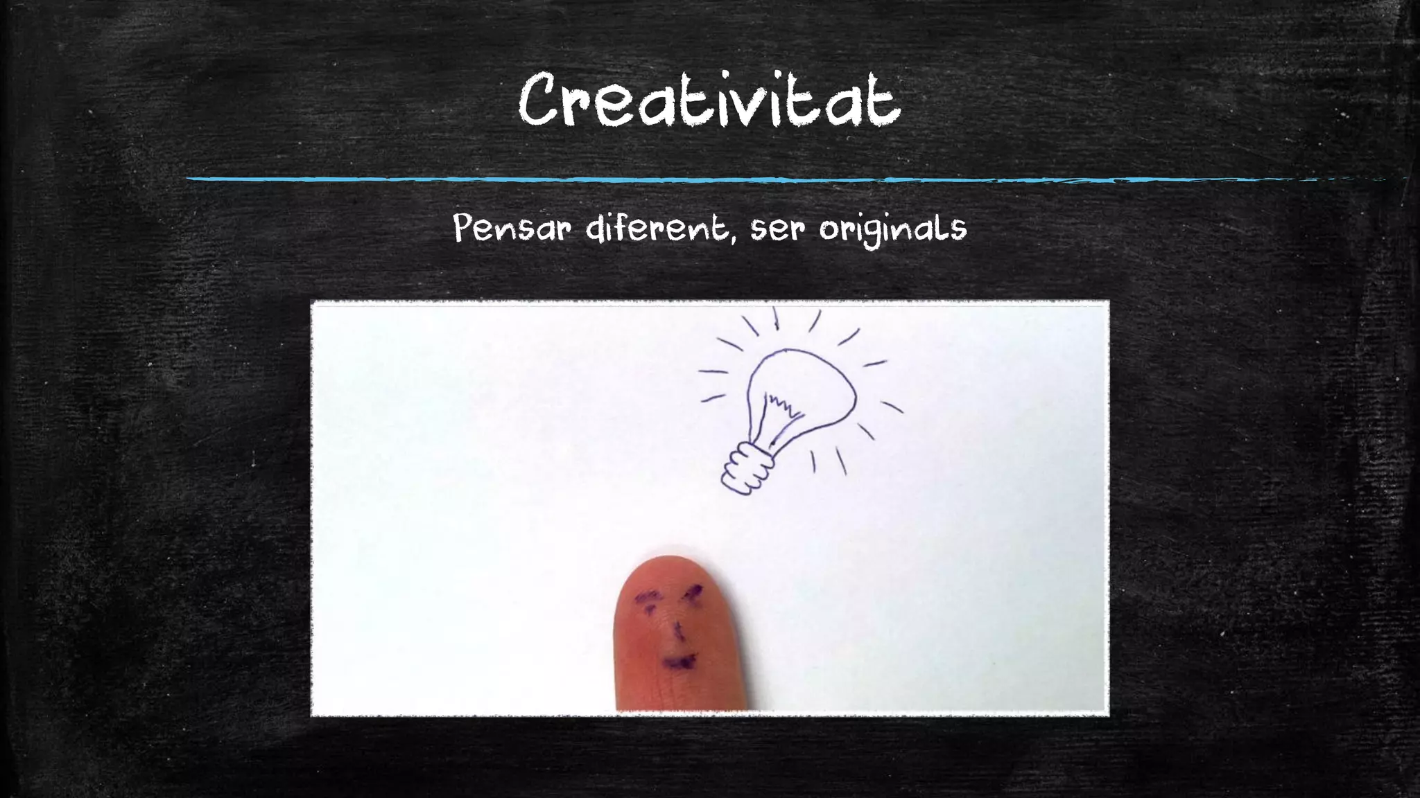 Creativitat 
Pensar diferent, ser originals  
