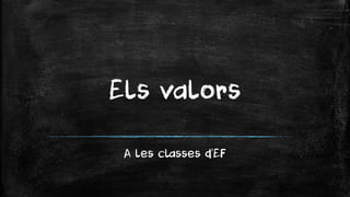 Els valors 
A les classes d’EF  