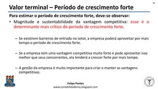 Felipe Pontes
www.contabilidademq.blogspot.com
Valor terminal – Período de crescimento forte
Para estimar o período de cre...