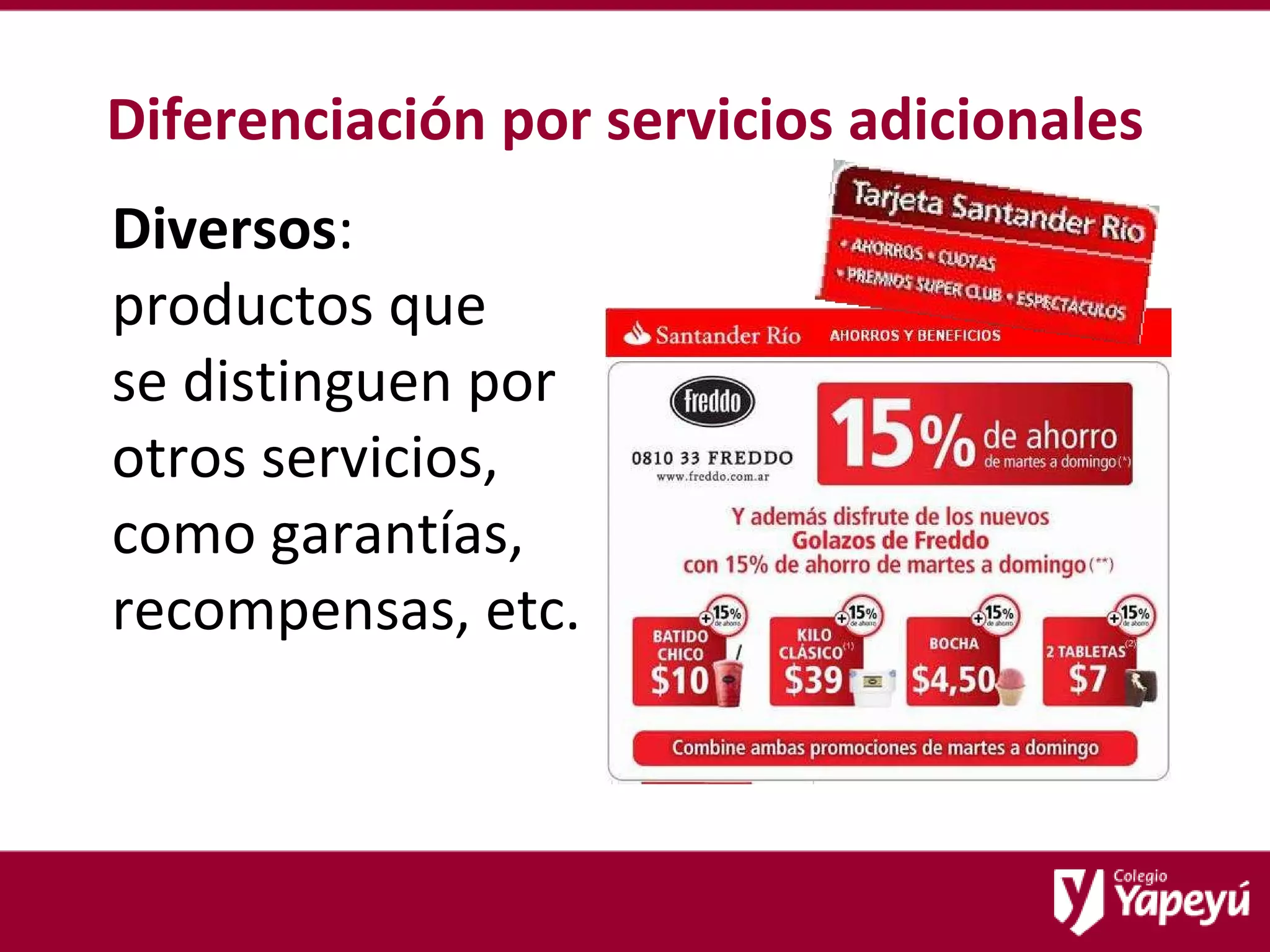 Diferenciación por servicios adicionales Diversos :  productos que  se distinguen por  otros servicios, como garantías, recompensas, etc. 