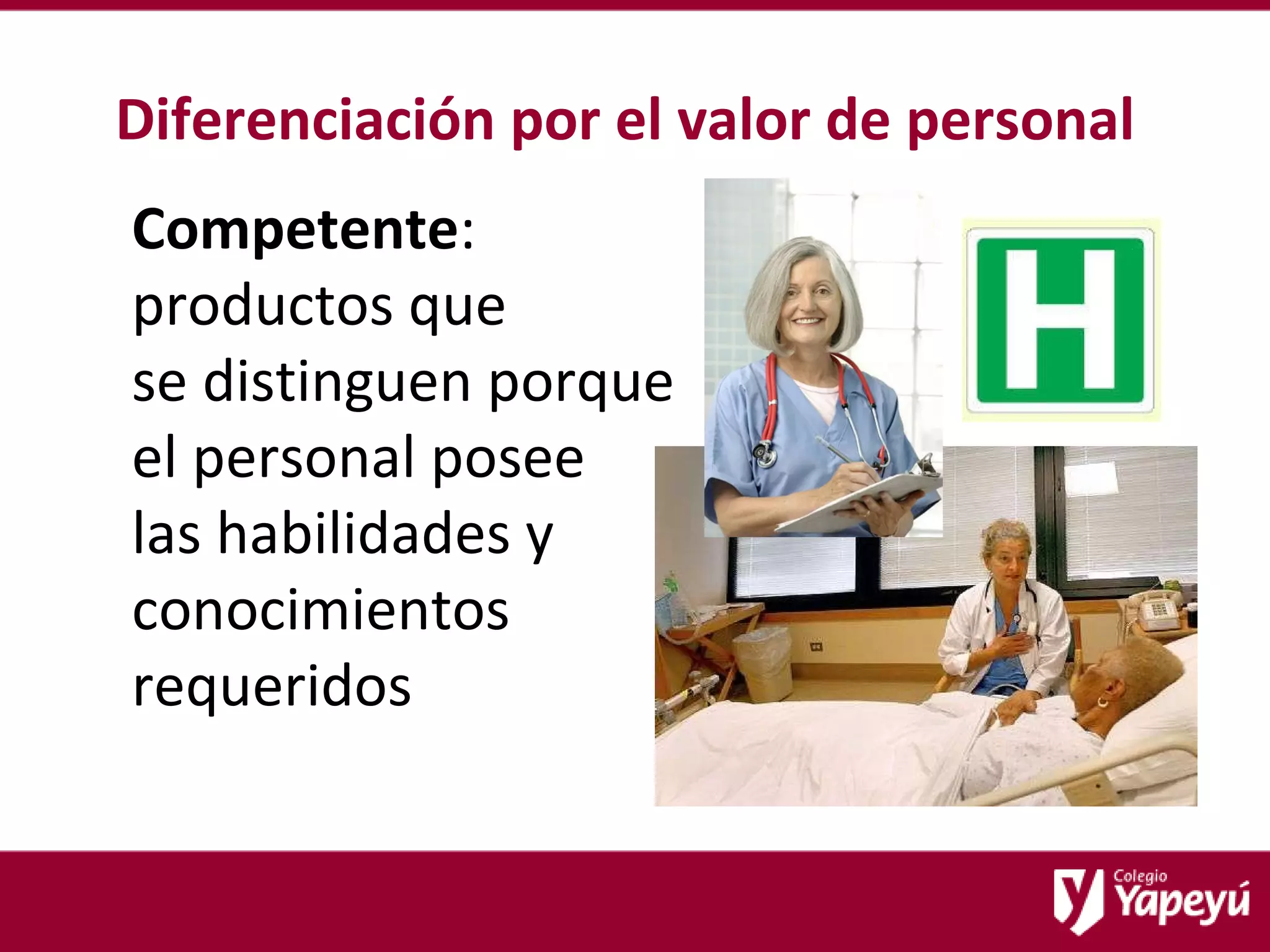 Diferenciación por el valor de personal Competente :  productos que  se distinguen porque  el personal posee  las habilidades y conocimientos requeridos 