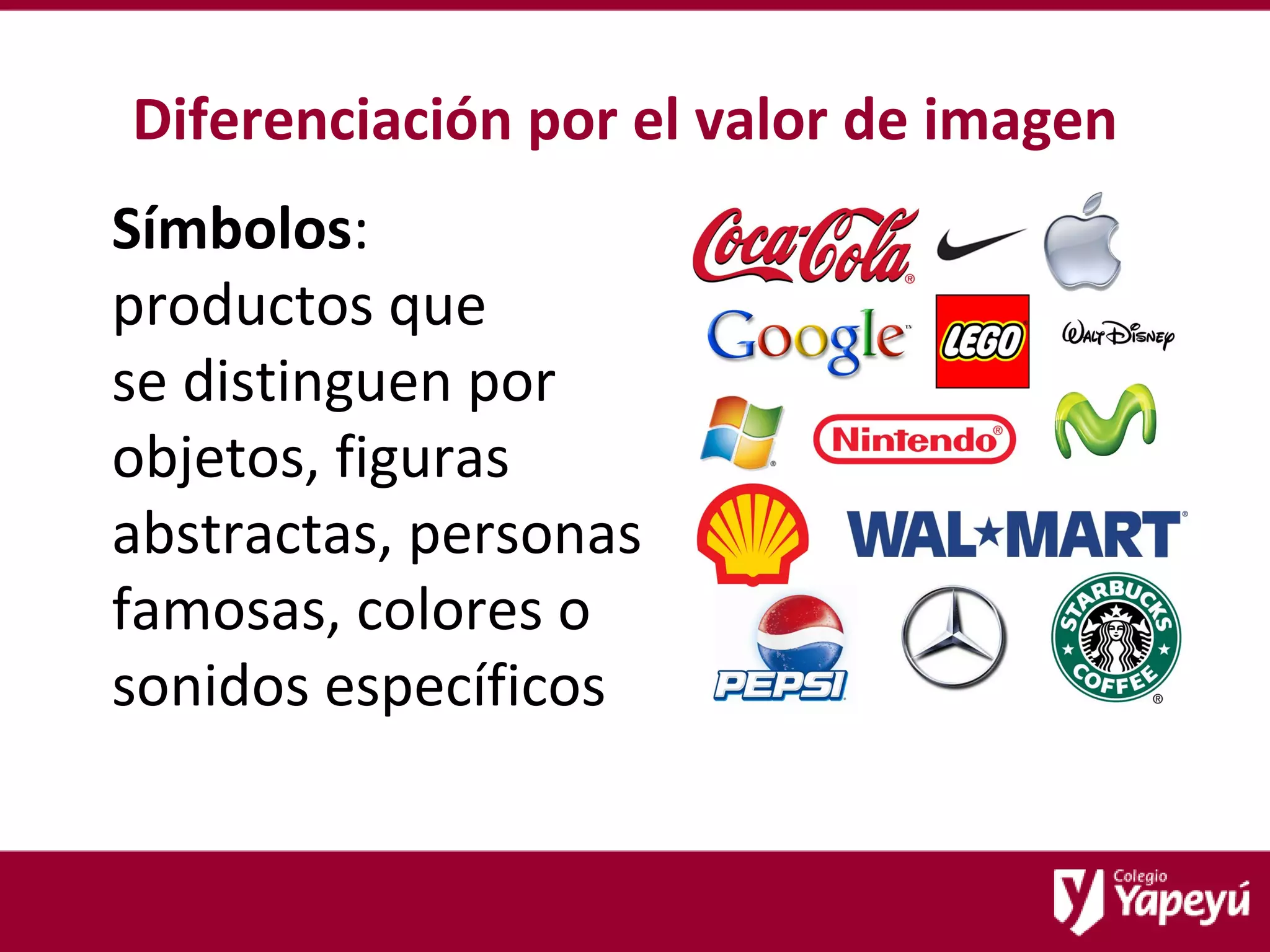 Diferenciación por el valor de imagen Símbolos :  productos que  se distinguen por objetos, figuras abstractas, personas famosas, colores o sonidos específicos 