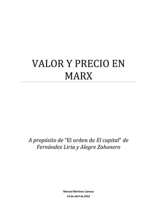 VALOR Y PRECIO EN
      MARX




A propósito de “El orden de El capital” de
   Fernández Liria y Alegre Zahonero




              Manuel Martínez Llaneza
                14 de abril de 2012
 
