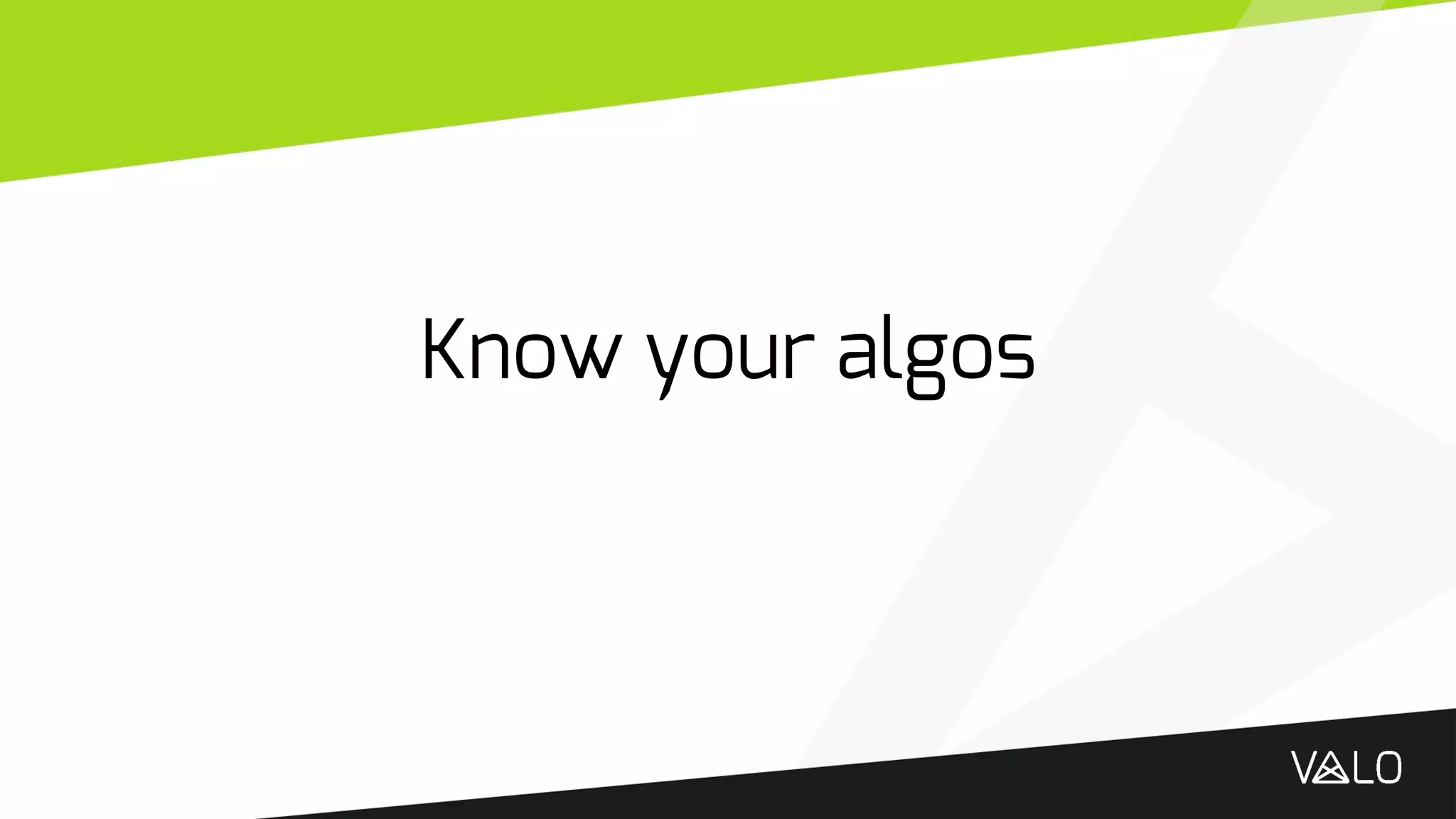Know your algos
 