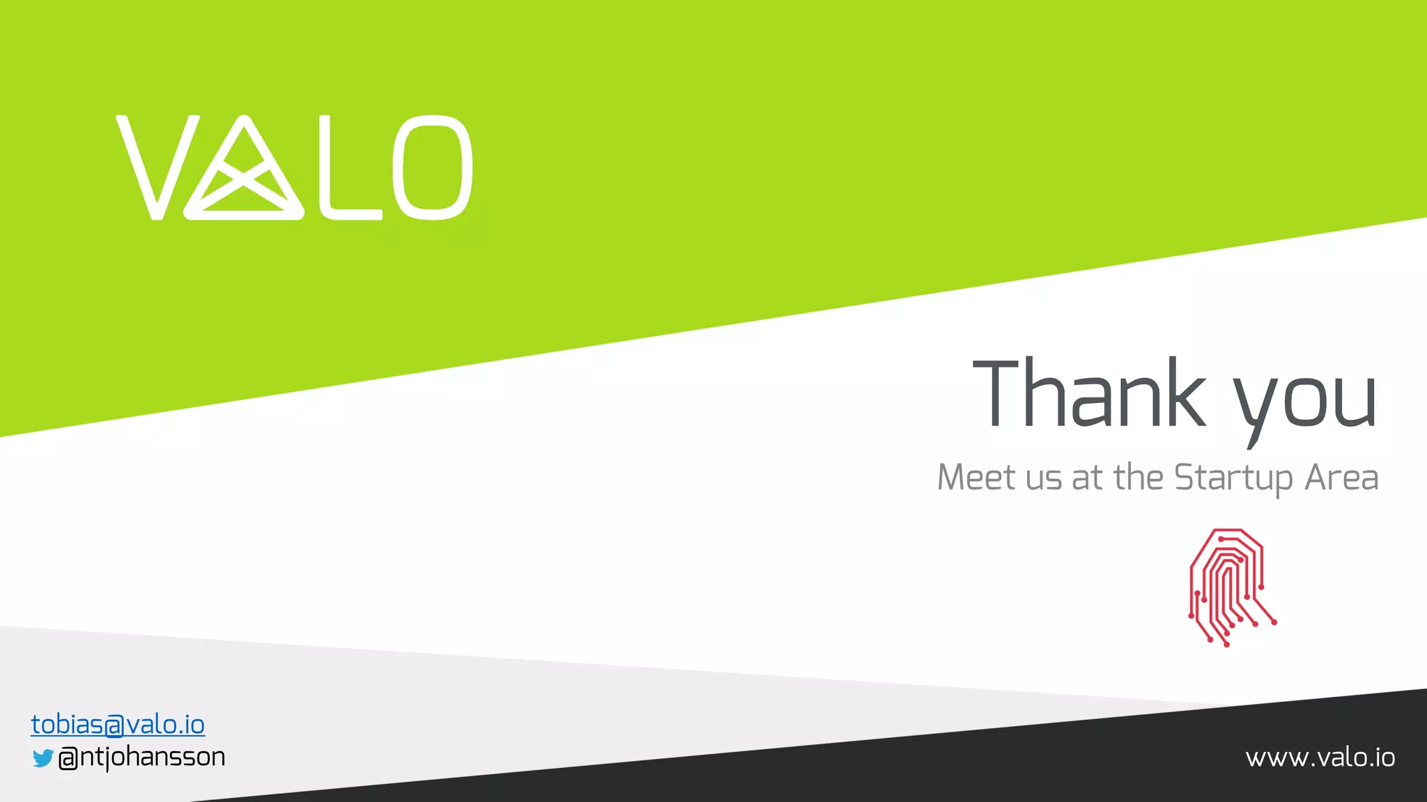www.valo.io
Thank you
Meet us at the Startup Area
tobias@valo.io
@ntjohansson
 