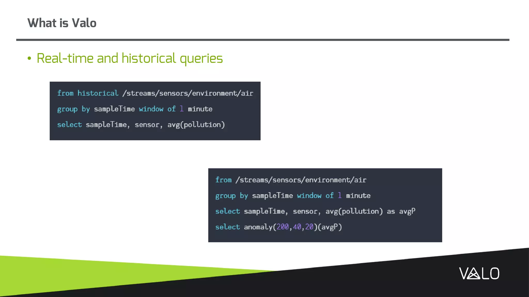 • Real-time and historical queries
What is Valo
 