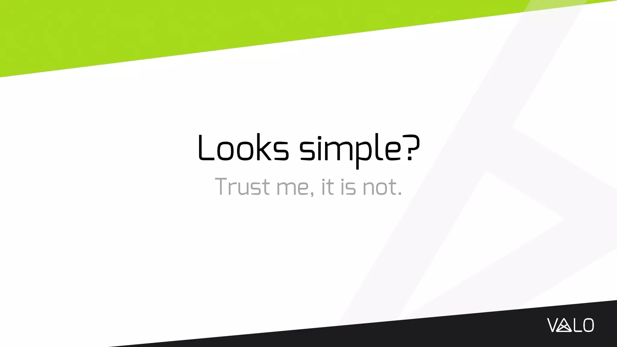 Looks simple?
Trust me, it is not.
 