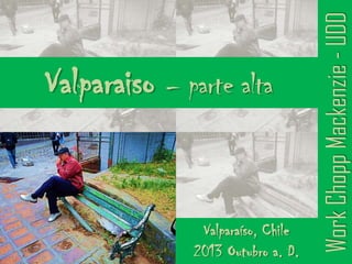 Valparaíso, Chile
2013 Outubro a. D.

Work Chopp Mackenzie - UDD

Valparaiso – parte alta

 
