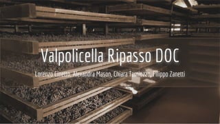 Valpolicella Ripasso DOC
Lorenzo Cinetto, Alexandra Mason, Chiara Tamiozzo, Filippo Zanetti
 