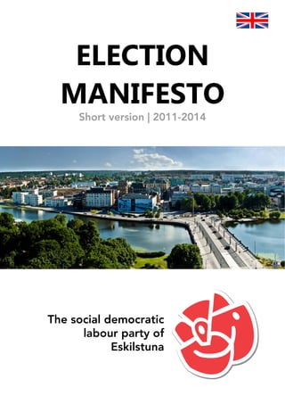 ELECTION
  MANIFESTO
     Short version | 2011-2014




The social democratic
      labour party of
            Eskilstuna
 