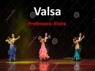 Valsa
Professora: Elvira
 