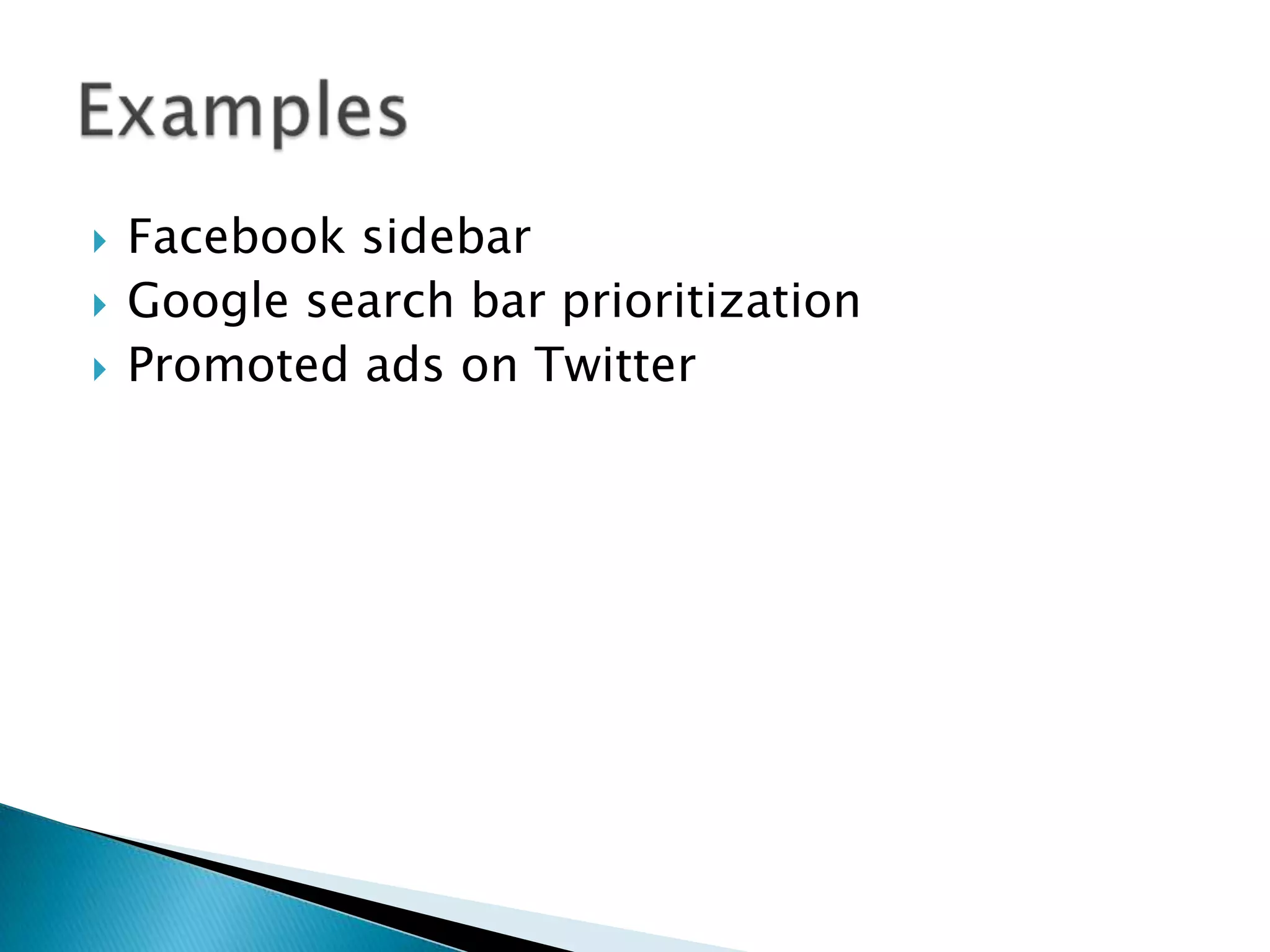    Facebook sidebar
   Google search bar prioritization
   Promoted ads on Twitter
 