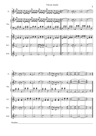 Vals de Amelie
                                                                                                                               3
                                                                             .                                        ˙.
        & œ œ œ œ œ œ œ œœ œ œ œ œ œ œ œ œ œ œ œ œ œ œ œ œ œ œ œ œ œœ œ .. ˙        ˙ ‰ œ ˙.               ˙.
       45

 Fl.
                       œ œ                                        œ œ                   J

                                                                             .                                        ˙.
        & œ œ œ œ œ œ œ œœ œ œ œ œ œ œ œ œ œ œ œ œ œ œ œ œ œ œ œ œ œœ œ .. ˙      ˙         œ
                                                                                          ‰ J ˙.           ˙.
       45



                       œ œ                                        œ œ
                                                                               œœ œ       œ        œœ        œœ œœ
        ? œ œ œ œ œ œ œ œ œ œ œ œ œ œ œ œ œ œ .. œ œ œ œ œ
              œ œ       œœ       œ œ         œ œ         œ œ       œœ                     œ        œœ        œœ œœ
Pno.

                                                                                              œ            œ       œ

                                                                œœ œœ
                    œœ œ œ œ œ œ œ
                         œ œ   œ œ         œ œ .. œ œ œ œ œ œ œ œ œ œ œ œ œ œ œ
       45

        &     œ œ                    œ œ            œœ œœ                   œœ
            œ œ œ œ œœ             œ œ œ œ œœ
X.C.



                                  ˙.         œœœœœœ                   . ˙.          ˙ ‰ œ ˙.                          ˙.
        & ˙.                                                     . œ. .                                    ˙.



                                               a
M.C.
                       œ. œ.                           ˙.      œ                        J

                                             ic                           .. ˙ .    ˙.                                ˙.
                                           ús
        & .                       ˙.         ˙.                                               ˙.           ˙.
         ˙             ˙.                              ˙.      ˙.




                                          do
M.B.
                                          m


                                        xa
                                       de


                                      ca
            œ ‰œœ ˙                           œ ˙            œ                     œ ˙        œ ˙.                ˙
                                                            ‰J œœœœœ ˙                                                     Œ
              la




                                  œ ˙                                              œ ˙        œ ˙.                ˙
       56

        &      J
                                   te

 Fl.
            au




                                                                                     ˙ ..           ˙ ..          ˙ ..
        & œ ‰Jœ ˙                             œ ˙           ‰œ œœœœœ ˙             œ ˙ ..           ˙.            ˙.
                                 on



             œ                    œ ˙                                                ˙
                                                                                     ˙              ˙.
                                                                                                    ˙             ˙.
                                                                                                                  ˙
       56

                                                             J
                            œ œ        œ œ                                   œ œ
                               im




         œ œ                œ œ        œ œ      œ œ           œ œ            œ œ
        ?œ œ                                  œ œ œ œ         œ œ
Pno.

                   œ              œ                                   œ            œ ˙        œ ˙               œ ˙        Œ
                             cp




                 œ œ   œ œ                                      œ œ œ œ œ ˙ ..                      ˙.            ˙.
        &œ œ œ œ œ œ œ œ œ œ œ œ                                      œ œ ˙                         ˙.            ˙.
       56

X.C.       œ œ               œ œ                              œ œ œ

                                                             œ                     œ ˙        œ ˙.                ˙
M.C.    & œ ‰Jœ ˙
             œ                    œ ˙         œ ˙           ‰J œœœœœ ˙             œ ˙        œ ˙.                ˙        Œ

            ˙.              ˙.         ˙.         ˙.          ˙.             ˙.          ˙.         ˙.            ˙.
M.B.    &

       Nombre _____________________________________________________________________________
 