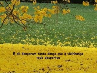 E ali dançaram tanta dança que a vizinhança toda despertou 