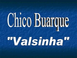 Chico Buarque &quot;Valsinha&quot; 