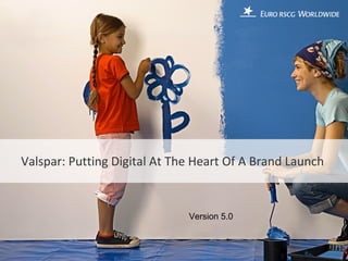 Valspar: Putting Digital At The Heart Of A Brand Launch  Version 5.0 