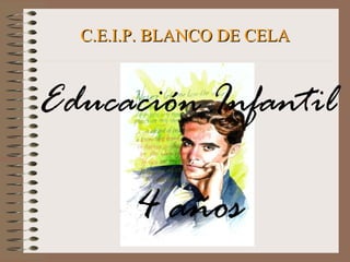 C.E.I.P. BLANCO DE CELA



Educación Infantil

       4 años
 