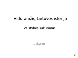 Viduramžių Lietuvos istorija
     Valstybės sukūrimas



          1 skyrius
 