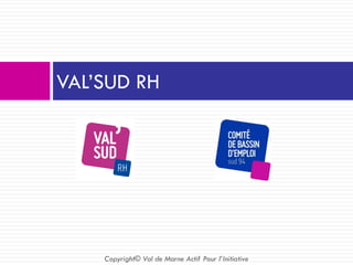 VAL’SUD RH
Copyright© Val de Marne Actif Pour l’Initiative
 