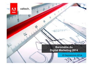 Baromètre du 
Digital Marketing 2014 
16 Septembre 2014 
 