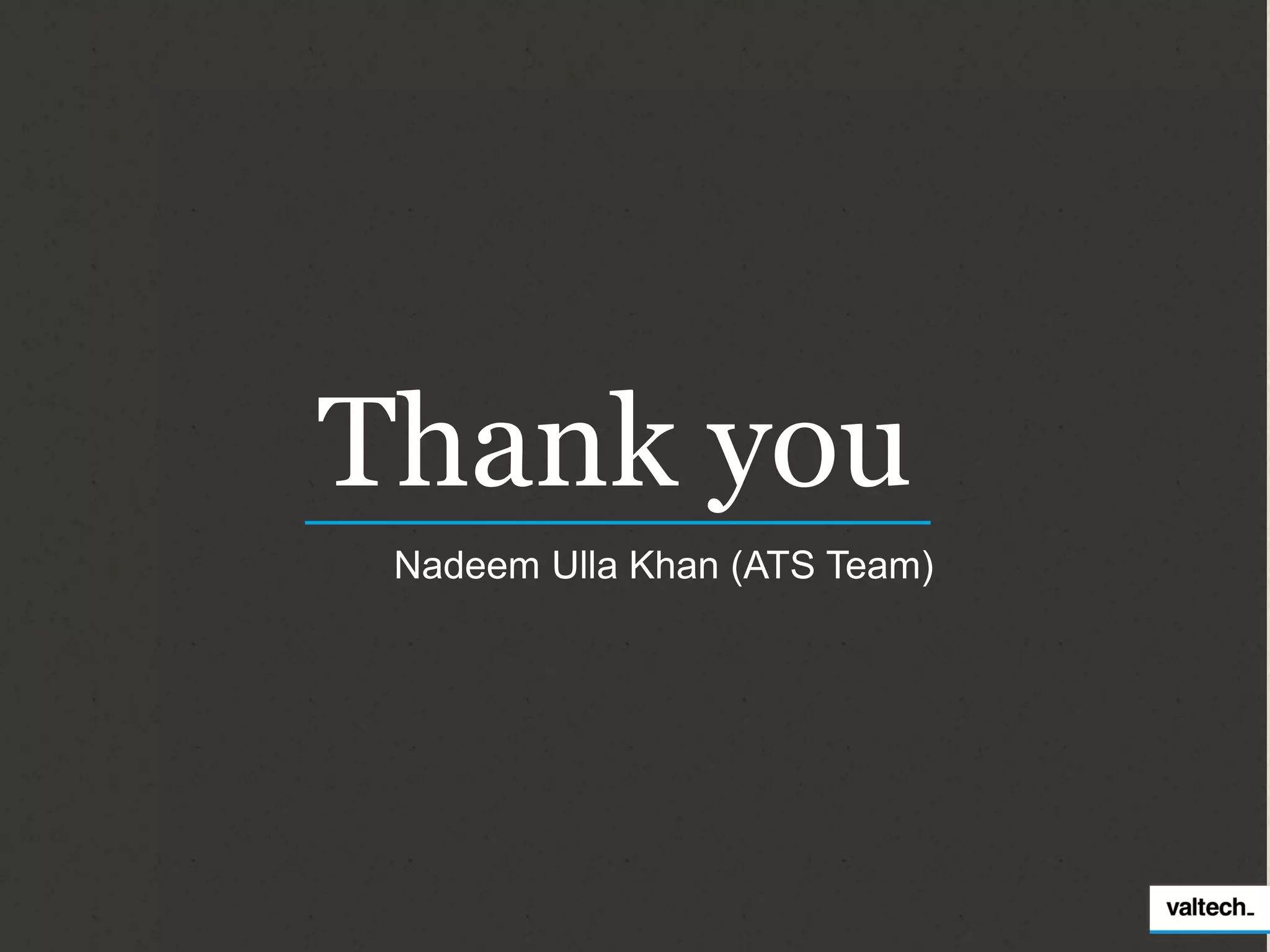 Thank you
 Nadeem Ulla Khan (ATS Team)
 