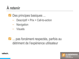 À retenir
Des principes basiques ...
– Descriptif + Prix + Call-to-action
– Navigation
– Visuels
... pas forcément respectés, parfois au
détriment de l’expérience utilisateur
 