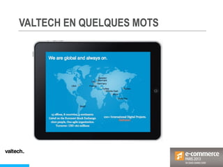 We are global and always on.
VALTECH EN QUELQUES MOTS
 