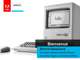 Bienvenue
Pierre Casanova
Directeur Général Adobe France
Directeur Région Adobe SouthWest

 