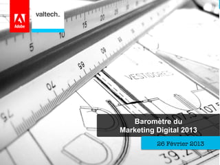 Baromètre du
Marketing Digital 2013
26 Février 2013
 