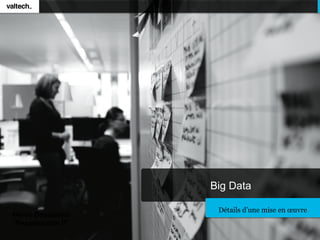Big Data

                   Détails d’une mise en œuvre
Hervé Desaunois
 Responsable IT
 