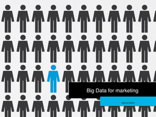 Big Data for marketing!

               29/11/2012
 