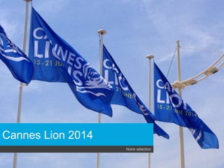 Cannes Lion 2014
Notre sélection
 