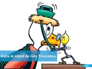 Dans le stand de Géo Trouvetou
 