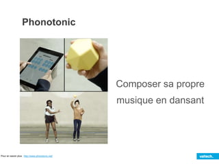 Phonotonic
Pour en savoir plus : http://www.phonotonic.net/
Composer sa propre
musique en dansant
 