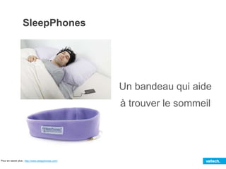 SleepPhones
Pour en savoir plus : http://www.sleepphones.com/
Un bandeau qui aide
à trouver le sommeil
 
