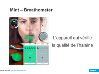 Mint – Breathometer
Pour en savoir plus : https://www.breathometer.com/
L’appareil qui vérifie
la qualité de l’haleine
 