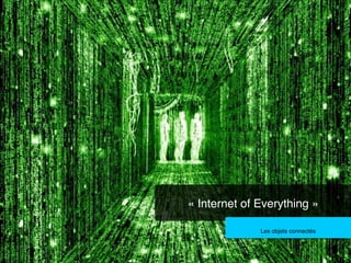 « Internet of Everything » !
Les objets connectés!

 