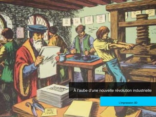 À l’aube d’une nouvelle révolution industrielle!
L’impression 3D!

 