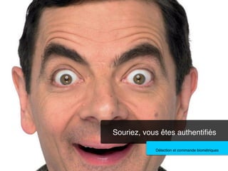 Souriez, vous êtes authentiﬁés!
Détection et commande biométriques!

 