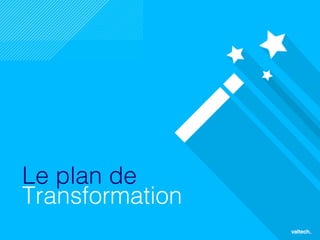 26
Le plan de
Transformation
 