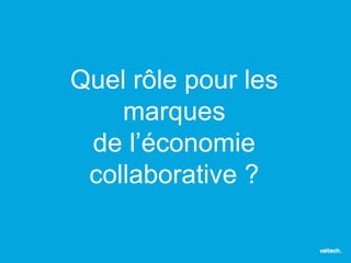 3 types de système* de consommation 
collaborative 
Product Service 
Ex : BlaBlaCar 
*Classification de Rachel Botsman 
Le produit 
devient un service 
 