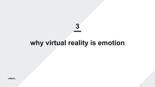 3
why virtual reality is emotion
 