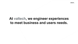 At valtech, we engineer experiences
to meet business and users needs.
 