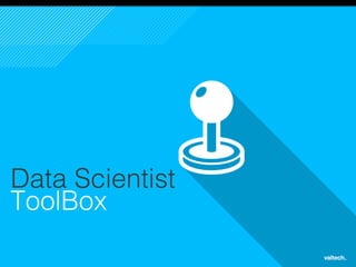 17
Data Scientist!
ToolBox!
 