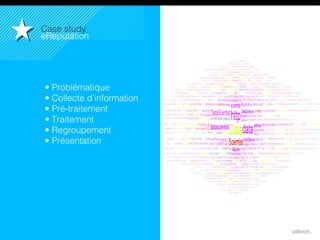 65,1 M€
EUROPE
DU NORD!
23
• Problématique!
• Collecte d’information!
• Pré-traitement!
• Traitement!
• Regroupement!
• Présentation!
!
Case study!
eReputation!
 