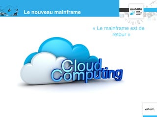 Le nouveau mainframe
« Le mainframe est de
retour »
 