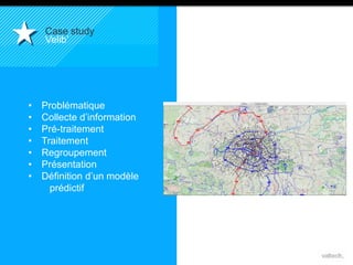 40 
Case study 
Velib’ 
• Problématique 
• Collecte d’information 
• Pré-traitement 
• Traitement 
• Regroupement 
• Présentation 
• Définition d’un modèle 
prédictif 
 