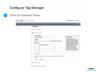 Configurer Tag Manager

3   Créer un Container Name
 