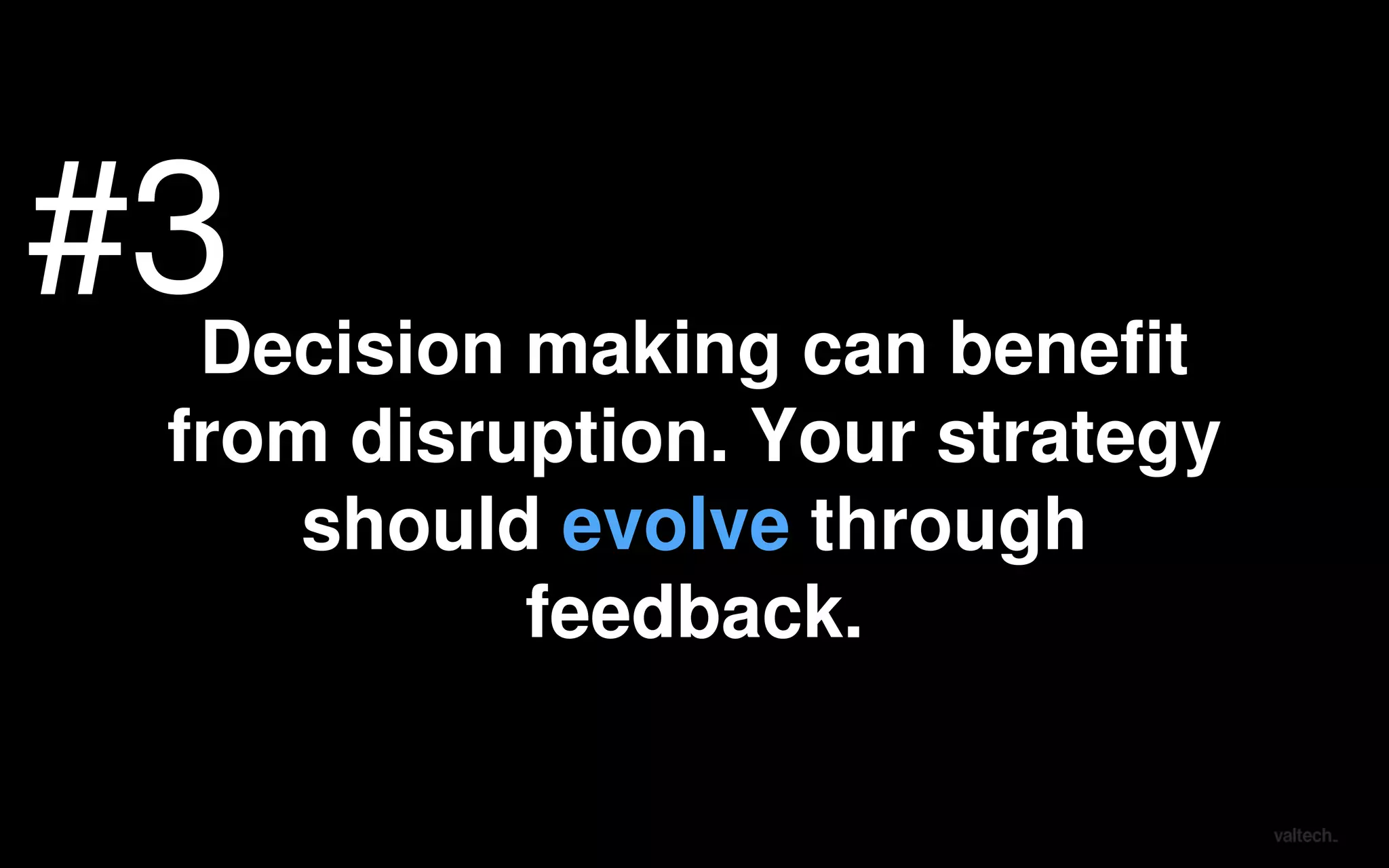 Decision making can benefit
from disruption. Your strategy
should evolve through
feedback.
#3
#3#3