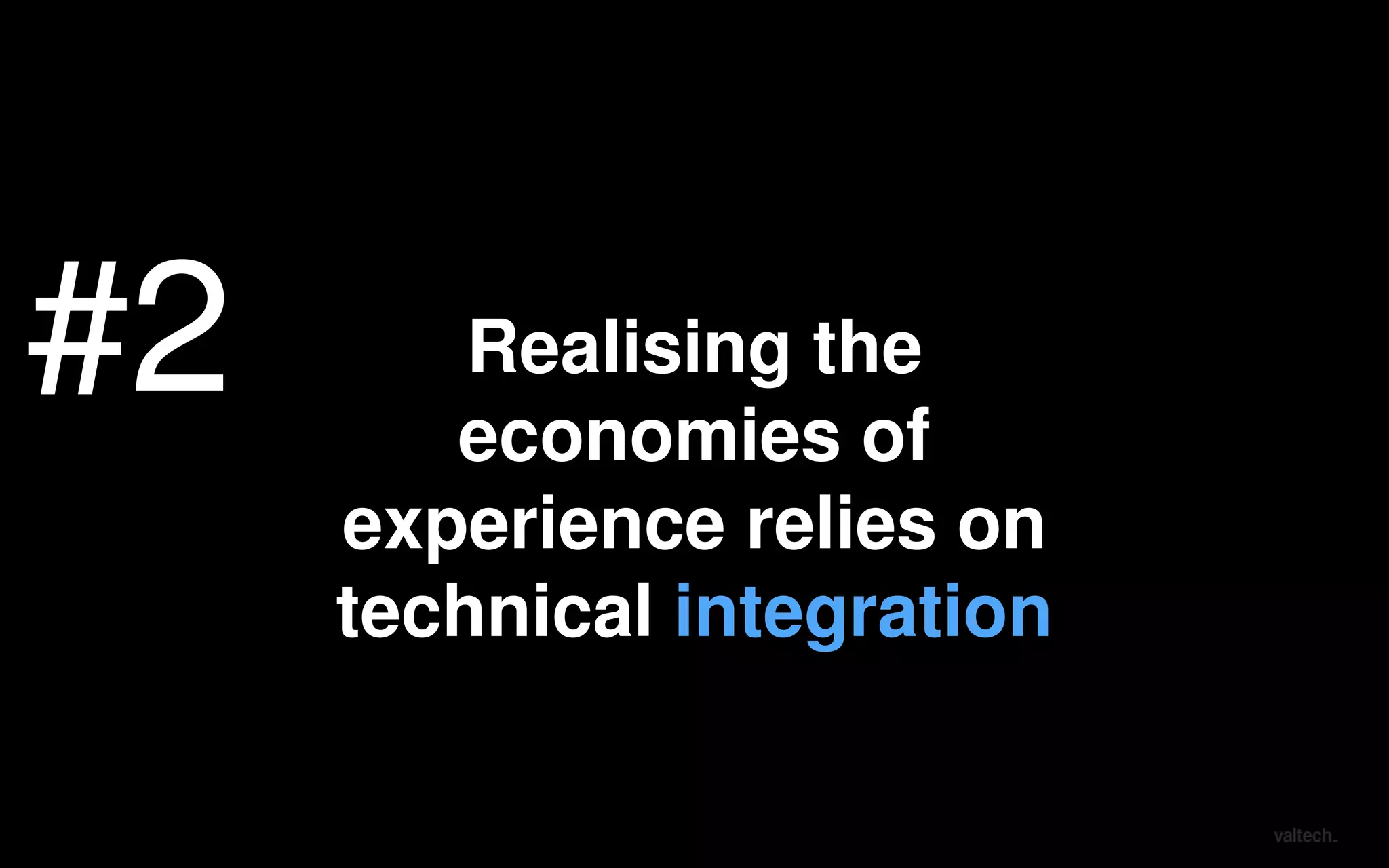 Realising the
economies of
experience relies on
technical integration
#2
#2#2